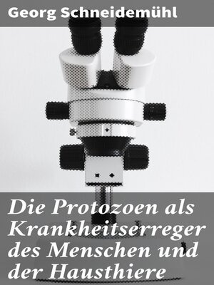 cover image of Die Protozoen als Krankheitserreger des Menschen und der Hausthiere